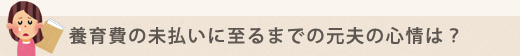 養育費の未払いに至るまでの元夫の心情は？